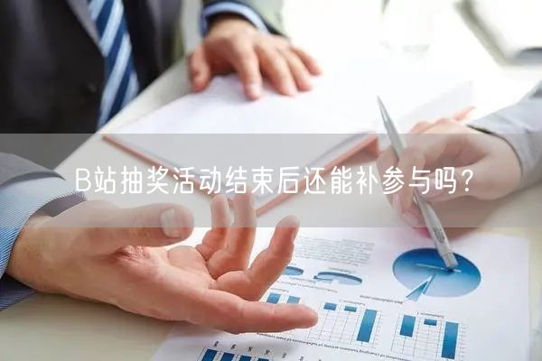 B站抽奖活动结束后还能补参与吗？