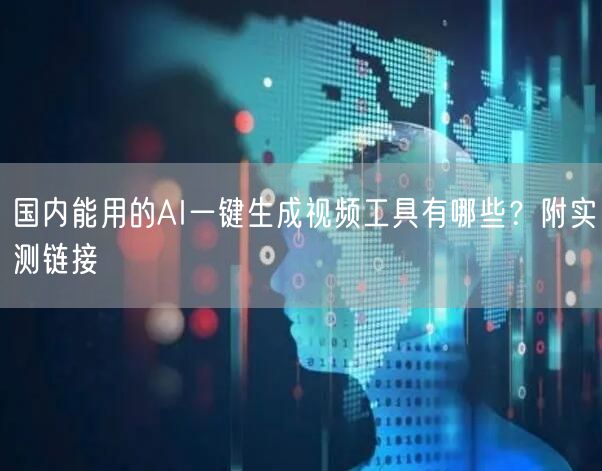国内能用的AI一键生成视频工具有哪些？附实测链接
